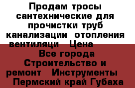 Продам тросы сантехнические для прочистки труб канализации, отопления, вентиляци › Цена ­ 1 500 - Все города Строительство и ремонт » Инструменты   . Пермский край,Губаха г.